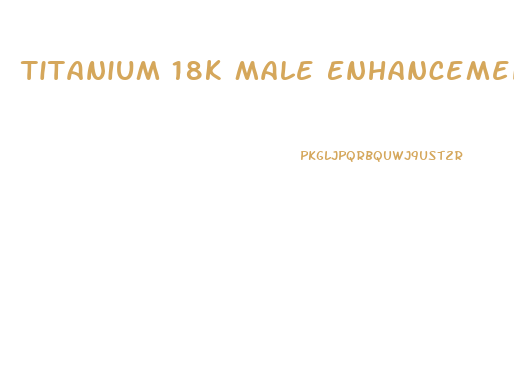 Titanium 18k Male Enhancement Reviews
