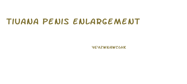 Tiuana Penis Enlargement