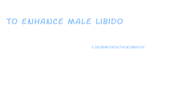 To Enhance Male Libido