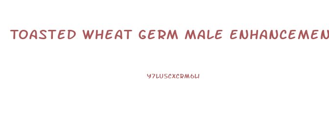 Toasted Wheat Germ Male Enhancement