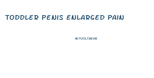 Toddler Penis Enlarged Pain