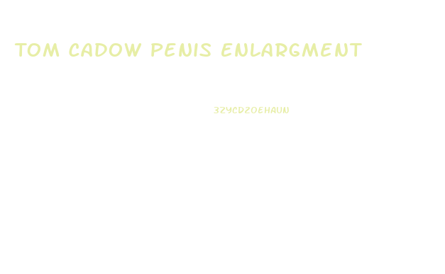 Tom Cadow Penis Enlargment