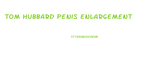 Tom Hubbard Penis Enlargement