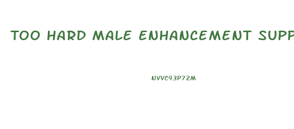 Too Hard Male Enhancement Supplement