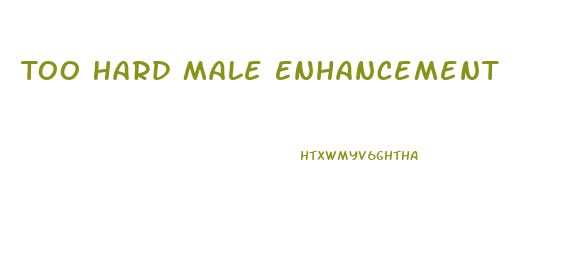 Too Hard Male Enhancement