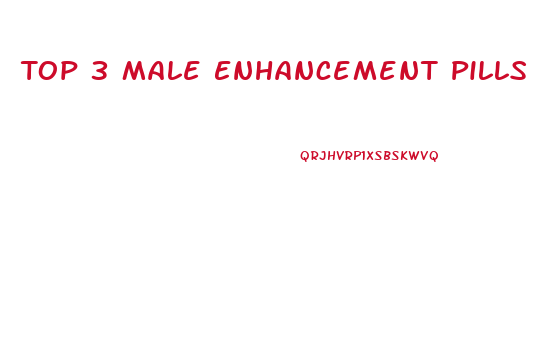 Top 3 Male Enhancement Pills