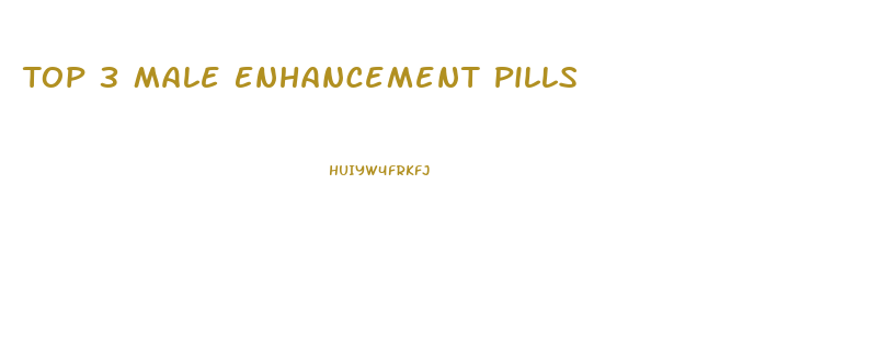 Top 3 Male Enhancement Pills