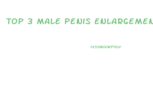 Top 3 Male Penis Enlargement