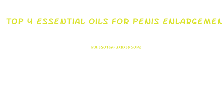 Top 4 Essential Oils For Penis Enlargement