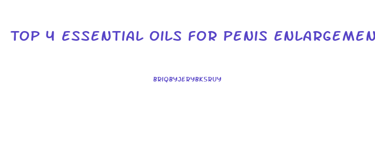 Top 4 Essential Oils For Penis Enlargement