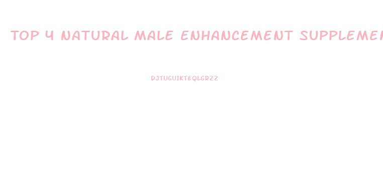 Top 4 Natural Male Enhancement Supplements Recommended In 2019