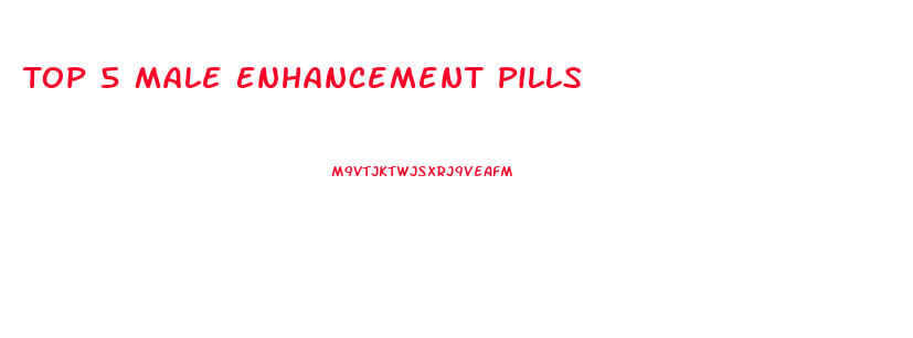 Top 5 Male Enhancement Pills