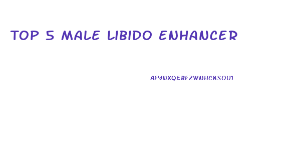 Top 5 Male Libido Enhancer