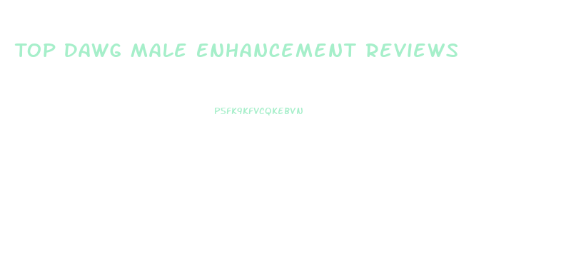 Top Dawg Male Enhancement Reviews