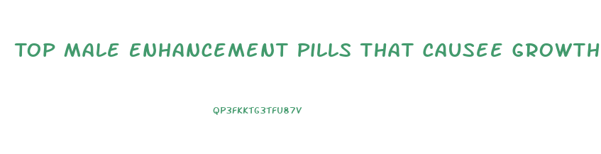 Top Male Enhancement Pills That Causee Growth In Your Penis