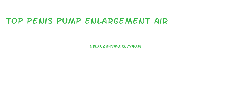 Top Penis Pump Enlargement Air