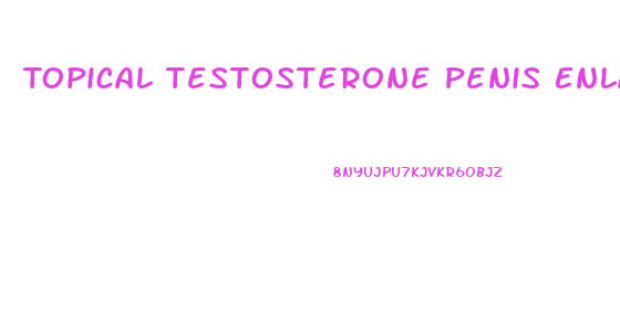 Topical Testosterone Penis Enlargement