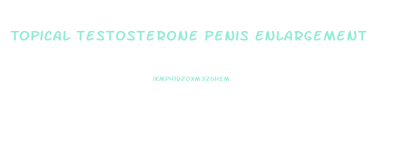 Topical Testosterone Penis Enlargement
