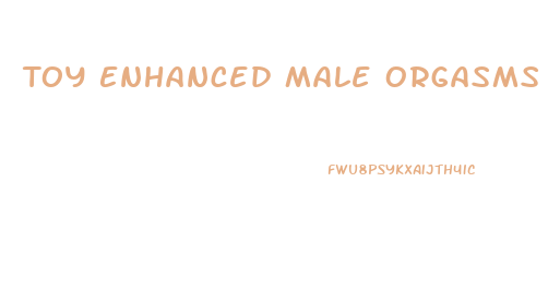 Toy Enhanced Male Orgasms