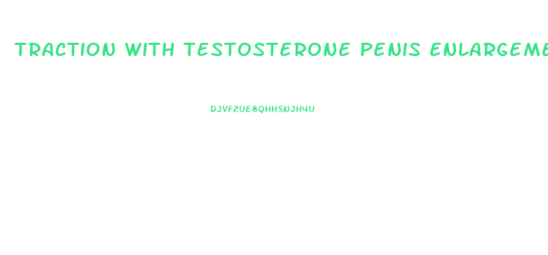 Traction With Testosterone Penis Enlargement S