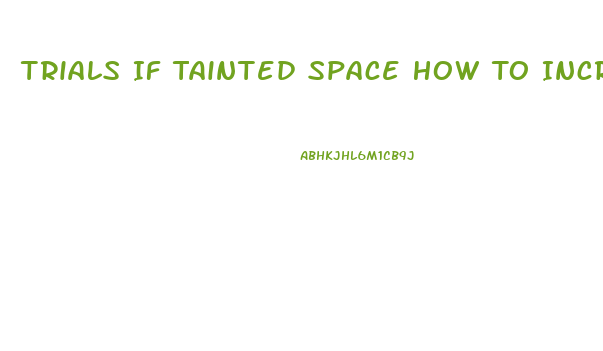 Trials If Tainted Space How To Increase Libido