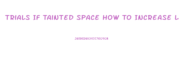 Trials If Tainted Space How To Increase Libido