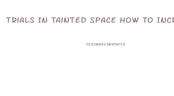 Trials In Tainted Space How To Increase Libido