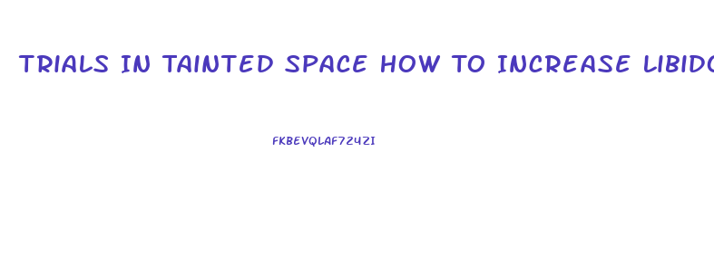 Trials In Tainted Space How To Increase Libido
