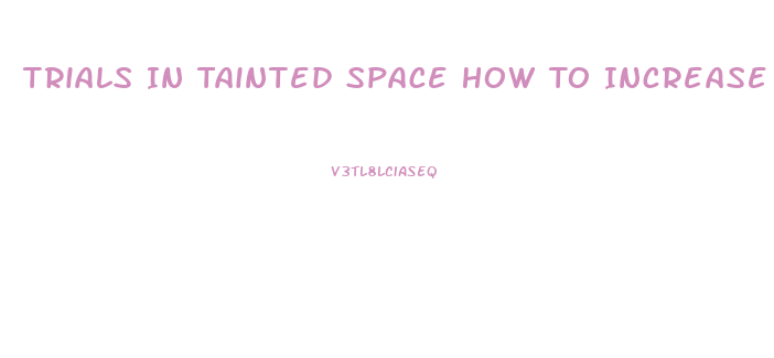 Trials In Tainted Space How To Increase Libido
