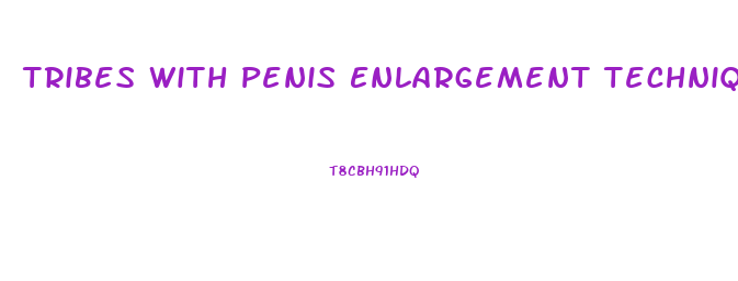 Tribes With Penis Enlargement Technique