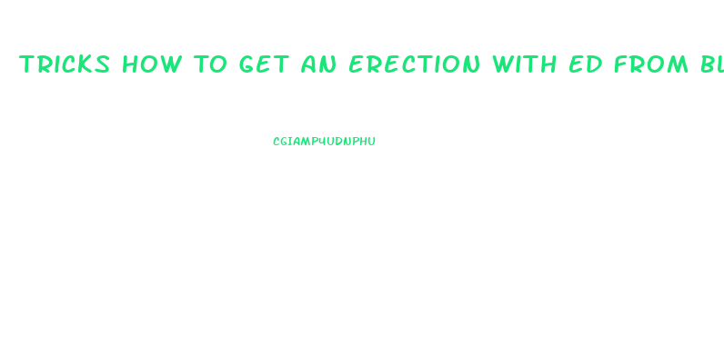 Tricks How To Get An Erection With Ed From Blood Pressure Pills