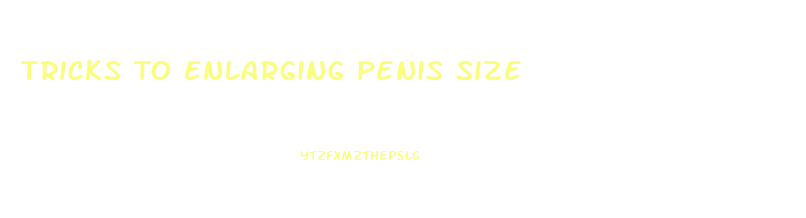 Tricks To Enlarging Penis Size