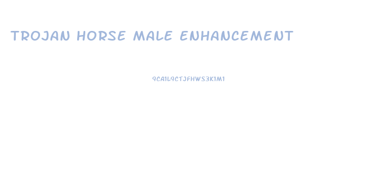 Trojan Horse Male Enhancement