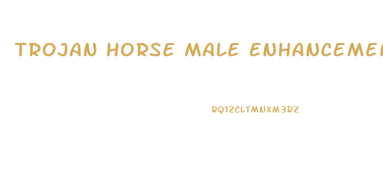 Trojan Horse Male Enhancement