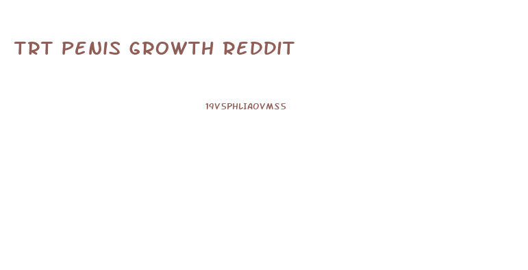 Trt Penis Growth Reddit