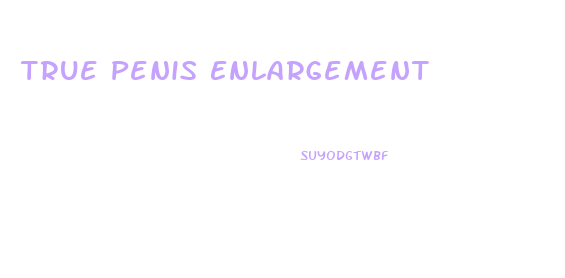 True Penis Enlargement