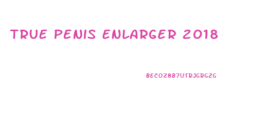 True Penis Enlarger 2018