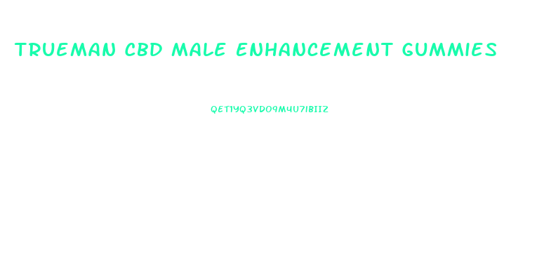 Trueman Cbd Male Enhancement Gummies