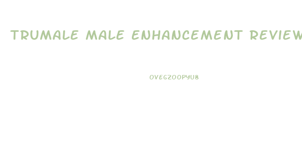 Trumale Male Enhancement Reviews