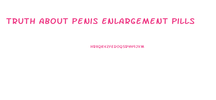 Truth About Penis Enlargement Pills