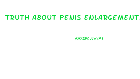 Truth About Penis Enlargements Pills And Cream