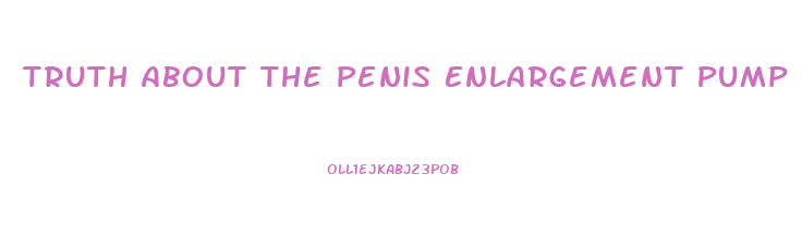 Truth About The Penis Enlargement Pump