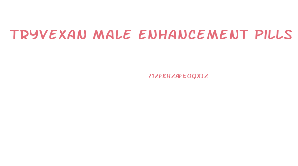 Tryvexan Male Enhancement Pills