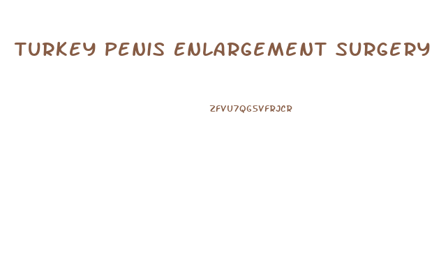 Turkey Penis Enlargement Surgery