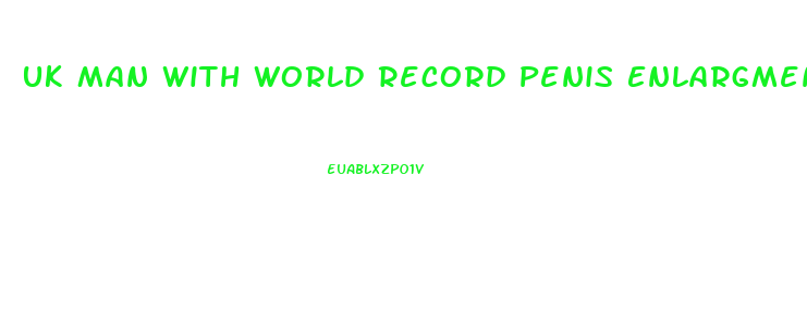 Uk Man With World Record Penis Enlargments