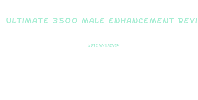 Ultimate 3500 Male Enhancement Reviews