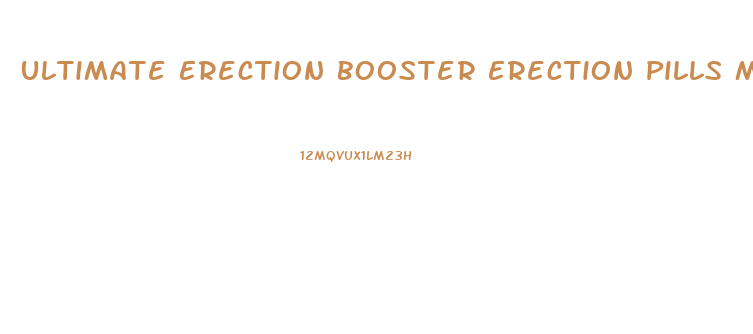 Ultimate Erection Booster Erection Pills Maximum Male Enhancement