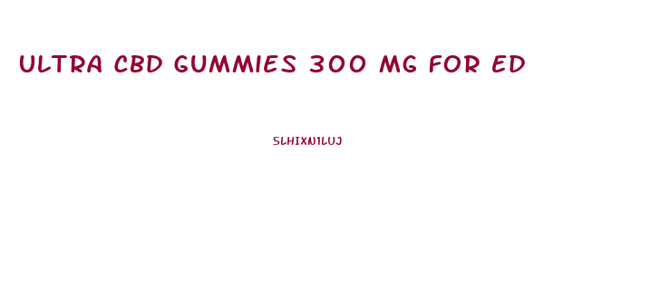 Ultra Cbd Gummies 300 Mg For Ed