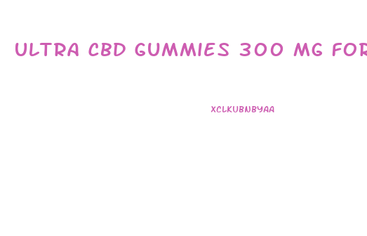 Ultra Cbd Gummies 300 Mg For Ed