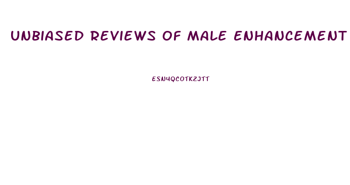 Unbiased Reviews Of Male Enhancement Pills